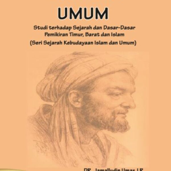 FILSAFAT UMUM - Studi terhadap Sejarah dan Dasar-Dasar Pemikiran Timur, Barat dan Islam  (EDISI REVISI)