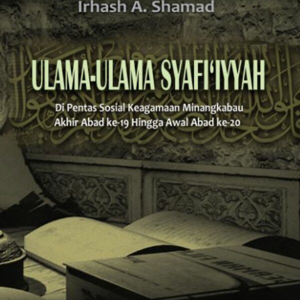 ULAMA-ULAMA SYAFI’IYYAH DI PENTAS SOSIAL KEAGAMAAN MINANGKABAU AKHIR ABAD KE-19 HINGGA AWAL ABAD KE-20
