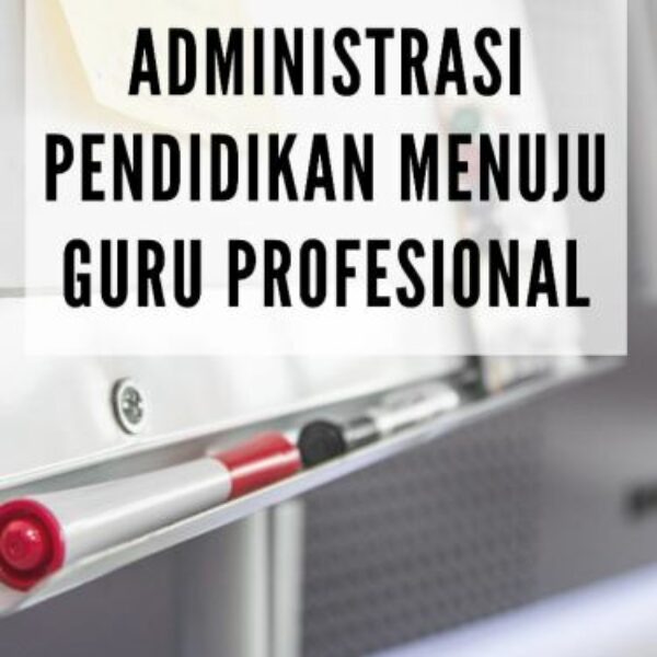 ADMINISTRASI PENDIDIKAN MENUJU GURU PROFESIONAL
