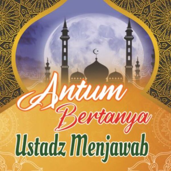 Antum Bertanya Ustadz Menjawab