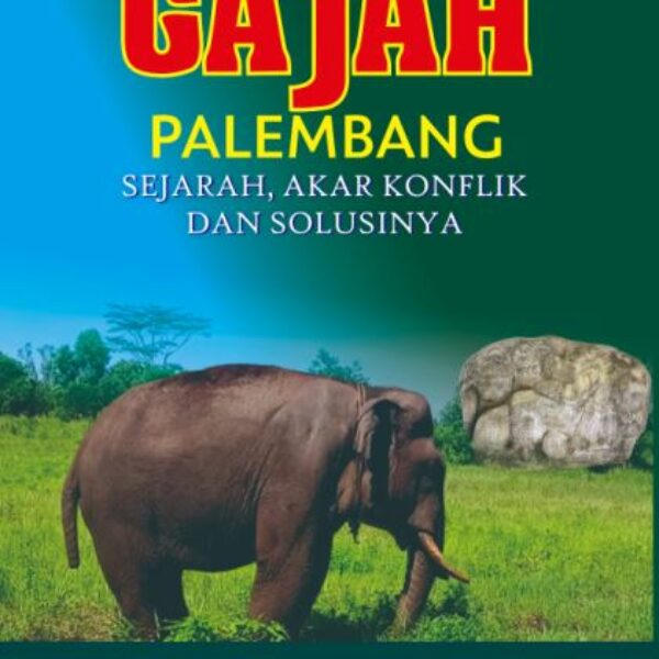 GAJAH PALEMBANG Sejarah, Akar Konflik dan Solusinya