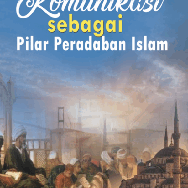 KOMUNIKASI SEBAGAI PILAR PERADABAN ISLAM
