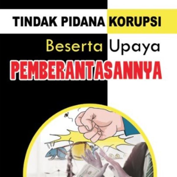 TINDAK PIDANA KORUPSI BESERTA UPAYA PEMBERANTASANNYA